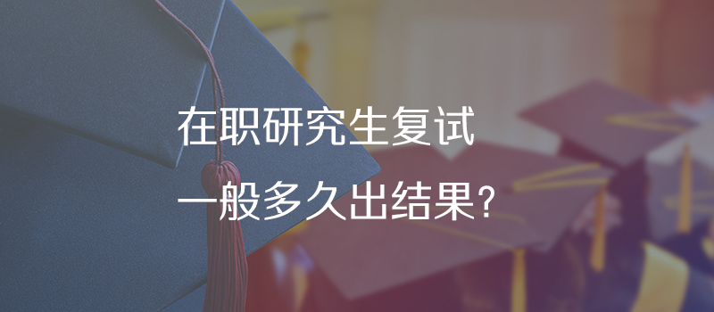 在职研究生复试多久出结果