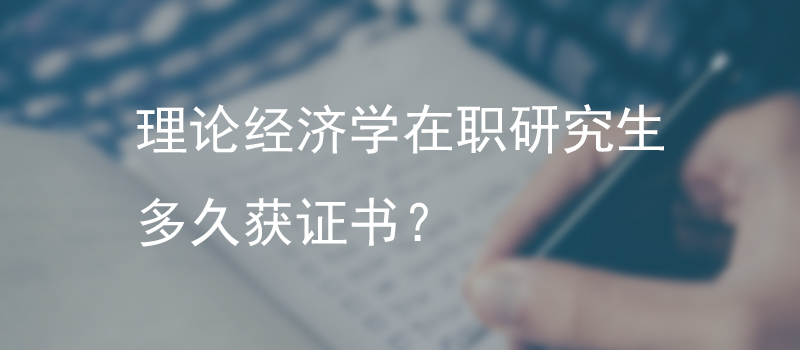 理论经济学在职研究生多久获证书？